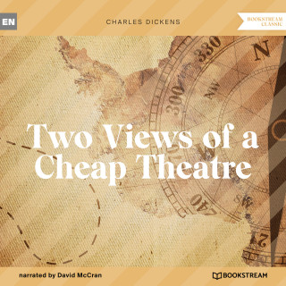 Charles Dickens: Two Views of a Cheap Theatre (Unabridged)
