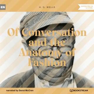 H. G. Wells: Of Conversation and the Anatomy of Fashion (Unabridged)