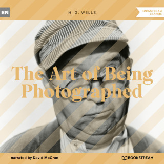 H. G. Wells: The Art of Being Photographed (Unabridged)