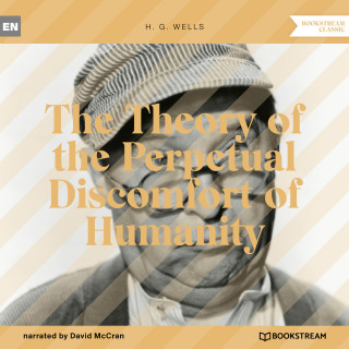 H. G. Wells: The Theory of the Perpetual Discomfort of Humanity (Unabridged)