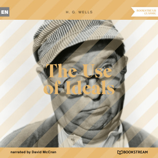 H. G. Wells: The Use of Ideals (Unabridged)