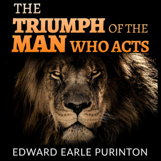 Edward Earle Purinton: The Triumph of the Man who Acts (Unabridged)