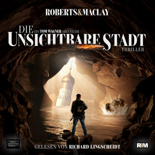 M.C. Roberts, R.F. Maclay: Die unsichtbare Stadt - Ein Tom Wagner Abenteuer, Band 3 (ungekürzt)