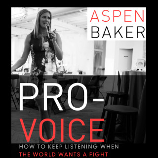 Aspen Baker: Pro-Voice - How to Keep Listening When the World Wants a Fight (Unabridged)