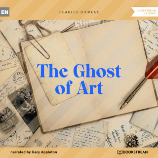 Charles Dickens: The Ghost of Art (Unabridged)