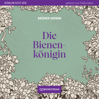 Brüder Grimm: Die Bienenkönigin - Märchenstunde, Folge 102 (Ungekürzt)
