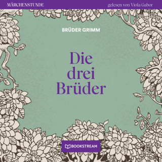 Brüder Grimm: Die drei Brüder - Märchenstunde, Folge 107 (Ungekürzt)
