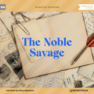 Charles Dickens: The Noble Savage (Unabridged)