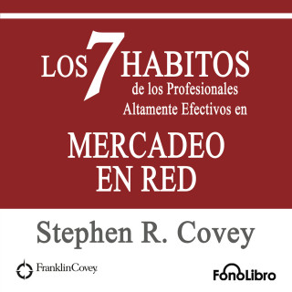 Stephen R. Covey: Los 7 Habitos de los Profesionales Altamente Efectivos en MERCADEO EN RED de Stephen R. Covey (abreviado)