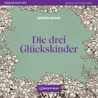 Brüder Grimm: Die drei Glückskinder - Märchenstunde, Folge 111 (Ungekürzt)