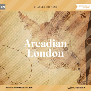 Charles Dickens: Arcadian London (Unabridged)