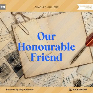 Charles Dickens: Our Honourable Friend (Unabridged)