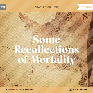 Charles Dickens: Some Recollections of Mortality (Unabridged)
