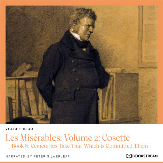 Victor Hugo: Les Misérables: Volume 2: Cosette - Book 8: Cemeteries Take That Which is Committed Them (Unabridged)