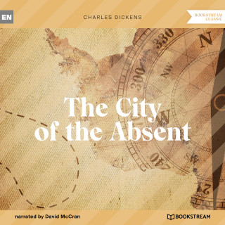 Charles Dickens: The City of the Absent (Unabridged)