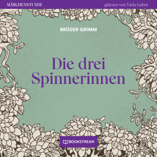Brüder Grimm: Die drei Spinnerinnen - Märchenstunde, Folge 116 (Ungekürzt)
