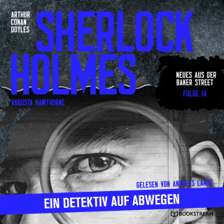 Sir Arthur Conan Doyle, Augusta Hawthorne: Sherlock Holmes: Ein Detektiv auf Abwegen - Neues aus der Baker Street, Folge 14 (Ungekürzt)