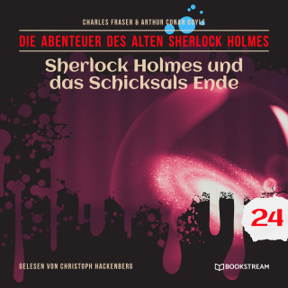 Sir Arthur Conan Doyle, Charles Fraser: Sherlock Holmes und das Schicksals Ende - Die Abenteuer des alten Sherlock Holmes, Folge 24 (Ungekürzt)