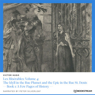 Victor Hugo: Les Misérables: Volume 4: The Idyll in the Rue Plumet and the Epic in the Rue St. Denis - Book 1: A Few Pages of History (Unabridged)