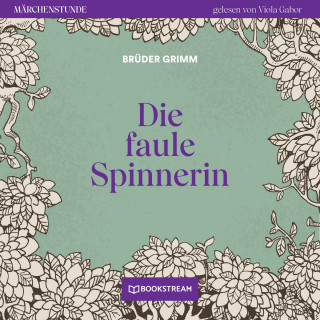 Brüder Grimm: Die faule Spinnerin - Märchenstunde, Folge 119 (Ungekürzt)