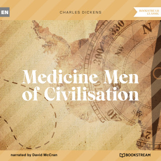 Charles Dickens: Medicine Men of Civilisation (Unabridged)