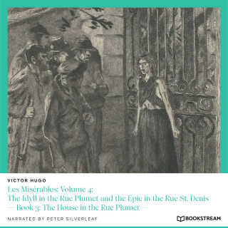 Victor Hugo: Les Misérables: Volume 4: The Idyll in the Rue Plumet and the Epic in the Rue St. Denis - Book 3: The House in the Rue Plumet (Unabridged)