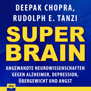 Deepak Chopra: Super-Brain - Angewandte Neurowissenschaften gegen Alzheimer, Depression, Übergewicht und Angst (Ungekürzt)