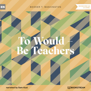 Booker T. Washington: To Would - Be Teachers (Unabridged)