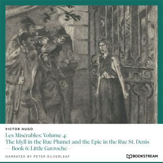 Victor Hugo: Les Misérables: Volume 4: The Idyll in the Rue Plumet and the Epic in the Rue St. Denis - Book 6: Little Gavroche (Unabridged)