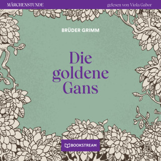 Brüder Grimm: Die goldene Gans - Märchenstunde, Folge 123 (Ungekürzt)