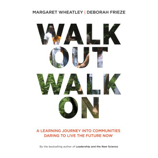 Margaret Wheatley, Deborah Frieze: Walk Out Walk On - A Learning Journey into Communities Daring to Live the Future Now (Unabridged)
