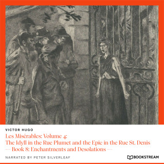 Victor Hugo: Les Misérables: Volume 4: The Idyll in the Rue Plumet and the Epic in the Rue St. Denis - Book 8: Enchantments and Desolations (Unabridged)