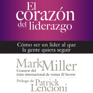 Mark Miller: El corazón del liderazgo - Cómo ser un líder que la gente quiera seguir (Completo)