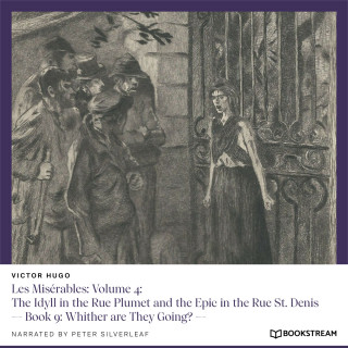 Victor Hugo: Les Misérables: Volume 4: The Idyll in the Rue Plumet and the Epic in the Rue St. Denis - Book 9: Whither are They Going? (Unabridged)