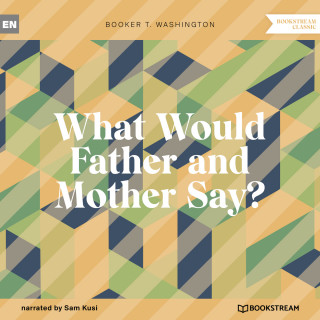 Booker T. Washington: What Would Father and Mother Say? (Unabridged)