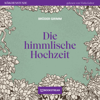 Brüder Grimm: Die himmlische Hochzeit - Märchenstunde, Folge 127 (Ungekürzt)