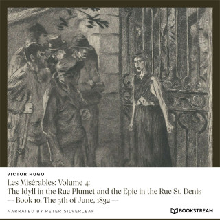 Victor Hugo: Les Misérables: Volume 4: The Idyll in the Rue Plumet and the Epic in the Rue St. Denis - Book 10. The 5th of June, 1832 (Unabridged)