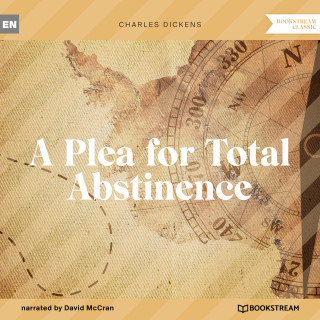 Charles Dickens: A Plea for Total Abstinence (Unabridged)