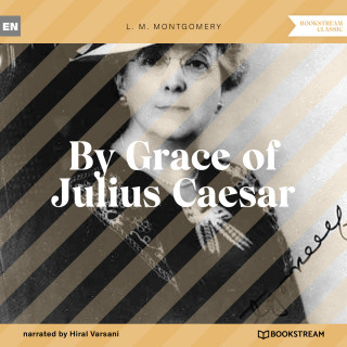 L. M. Montgomery: By Grace of Julius Caesar (Unabridged)