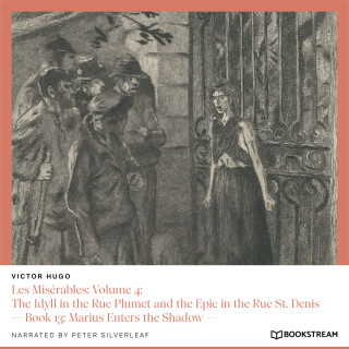 Victor Hugo: Les Misérables: Volume 4: The Idyll in the Rue Plumet and the Epic in the Rue St. Denis - Book 13: Marius Enters the Shadow (Unabridged)