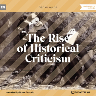 Oscar Wilde: The Rise of Historical Criticism (Unabridged)