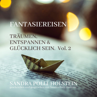 Sandra Polli Holstein: Träumen, Entspannen & Glücklich Sein - Fantasiereisen, Vol. 2 (ungekürzt)