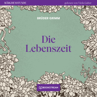 Brüder Grimm: Die Lebenszeit - Märchenstunde, Folge 135 (Ungekürzt)
