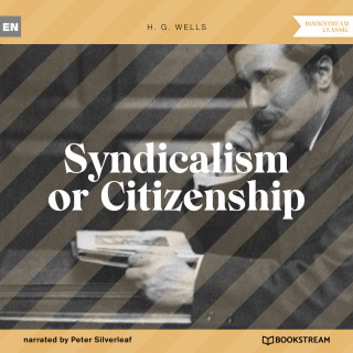H. G. Wells: Syndicalism or Citizenship (Unabridged)