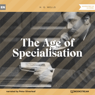H. G. Wells: The Age of Specialisation (Unabridged)