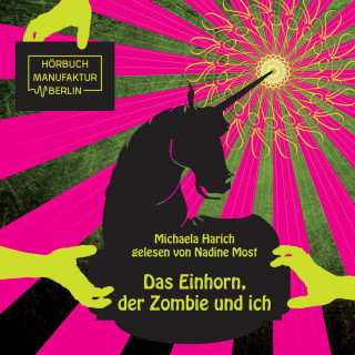 Michaela Harich: Das Einhorn, der Zombie und ich (ungekürzt)