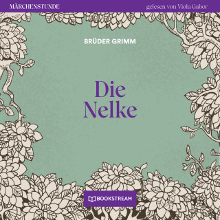 Brüder Grimm: Die Nelke - Märchenstunde, Folge 136 (Ungekürzt)
