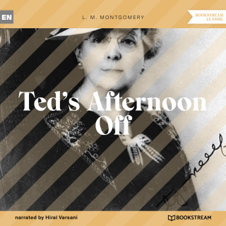 L. M. Montgomery: Ted's Afternoon Off (Unabridged)