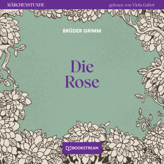 Brüder Grimm: Die Rose - Märchenstunde, Folge 138 (Ungekürzt)