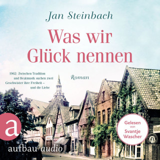 Jan Steinbach: Was wir Glück nennen (Ungekürzt)